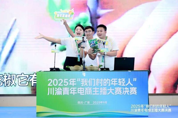 七界策略 2025年“我们村的年轻人”川渝青年电商主播大赛决赛在四川广安举办